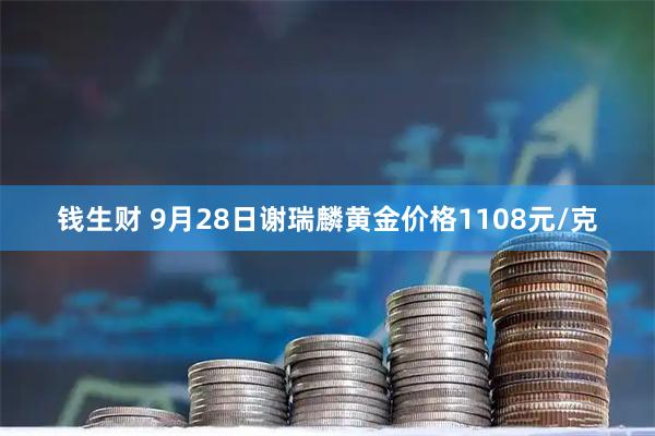 钱生财 9月28日谢瑞麟黄金价格1108元/克